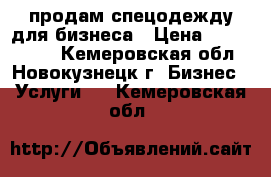 продам спецодежду для бизнеса › Цена ­ 1000-1500 - Кемеровская обл., Новокузнецк г. Бизнес » Услуги   . Кемеровская обл.